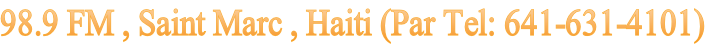 98.9 FM , Saint Marc , Haiti (Par Tel: 641-631-4101)